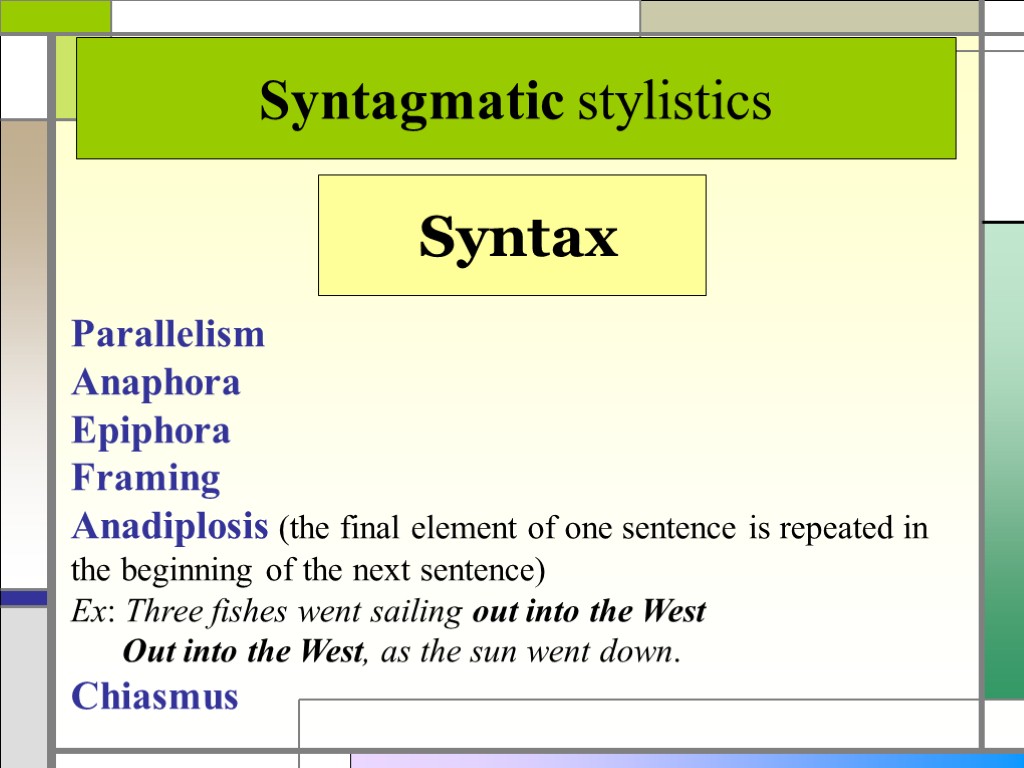 Syntagmatic stylistics Syntax Parallelism Anaphora Epiphora Framing Anadiplosis (the final element of one sentence